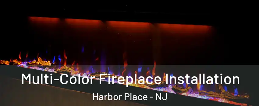 Multi-Color Fireplace Installation Harbor Place - NJ
