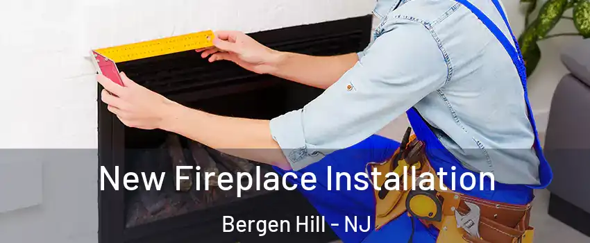 New Fireplace Installation Bergen Hill - NJ
