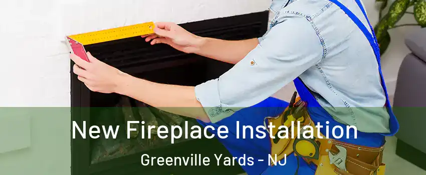 New Fireplace Installation Greenville Yards - NJ