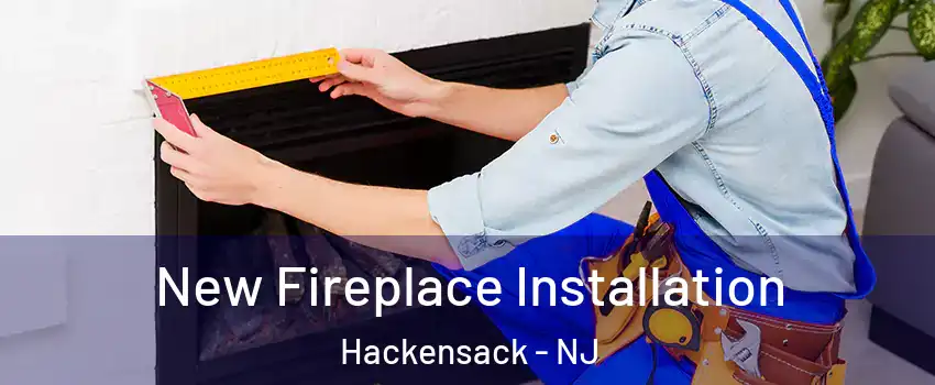 New Fireplace Installation Hackensack - NJ