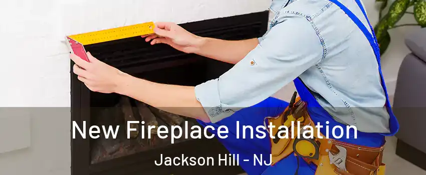 New Fireplace Installation Jackson Hill - NJ