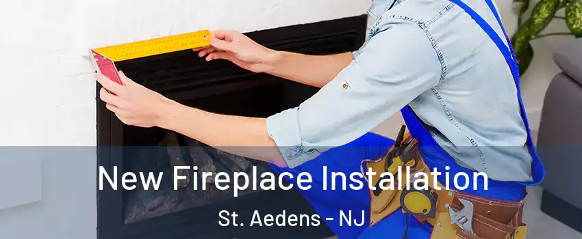 New Fireplace Installation St. Aedens - NJ