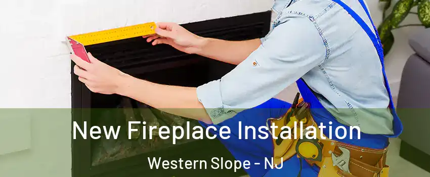 New Fireplace Installation Western Slope - NJ