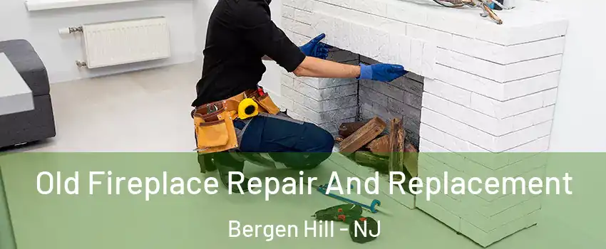 Old Fireplace Repair And Replacement Bergen Hill - NJ