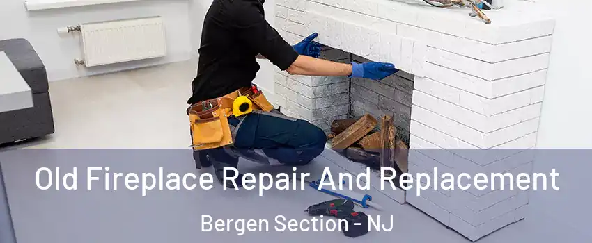 Old Fireplace Repair And Replacement Bergen Section - NJ