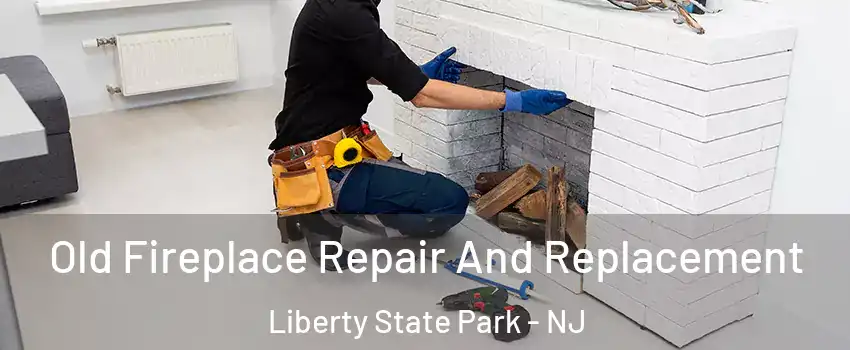 Old Fireplace Repair And Replacement Liberty State Park - NJ
