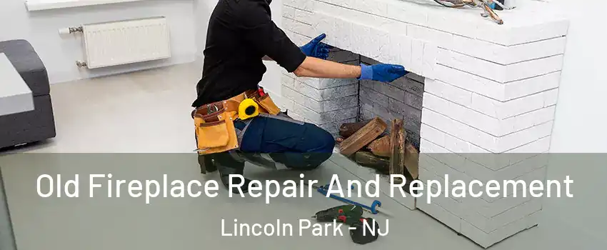 Old Fireplace Repair And Replacement Lincoln Park - NJ