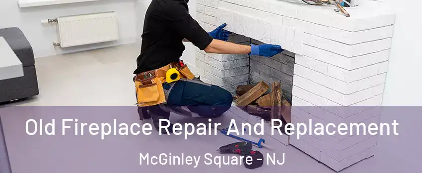Old Fireplace Repair And Replacement McGinley Square - NJ