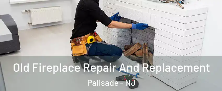 Old Fireplace Repair And Replacement Palisade - NJ