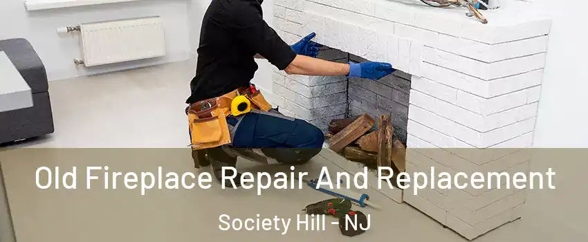 Old Fireplace Repair And Replacement Society Hill - NJ