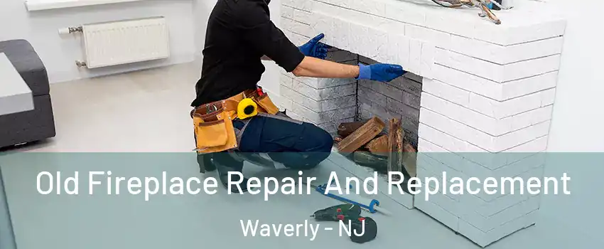 Old Fireplace Repair And Replacement Waverly - NJ