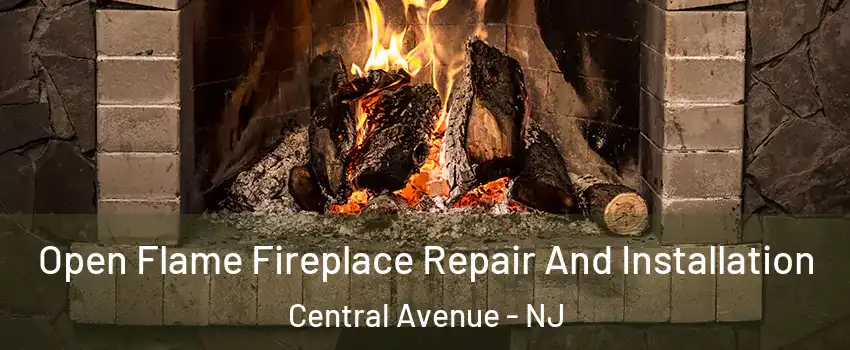 Open Flame Fireplace Repair And Installation Central Avenue - NJ