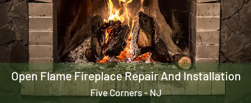 Open Flame Fireplace Repair And Installation Five Corners - NJ