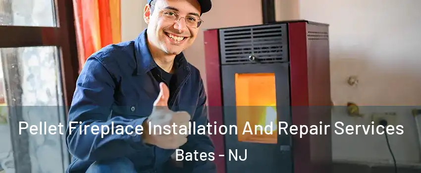 Pellet Fireplace Installation And Repair Services Bates - NJ