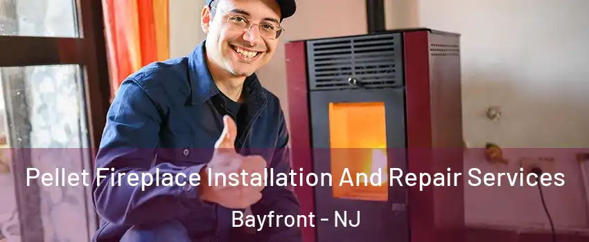 Pellet Fireplace Installation And Repair Services Bayfront - NJ