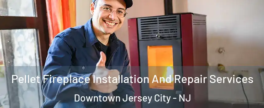 Pellet Fireplace Installation And Repair Services Downtown Jersey City - NJ