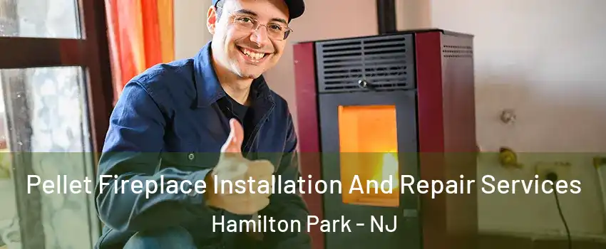 Pellet Fireplace Installation And Repair Services Hamilton Park - NJ