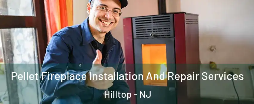 Pellet Fireplace Installation And Repair Services Hilltop - NJ