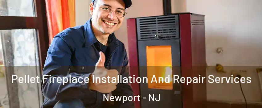 Pellet Fireplace Installation And Repair Services Newport - NJ