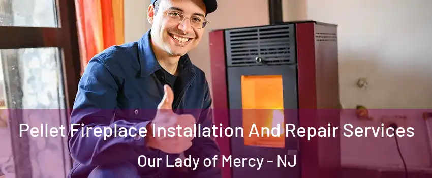Pellet Fireplace Installation And Repair Services Our Lady of Mercy - NJ