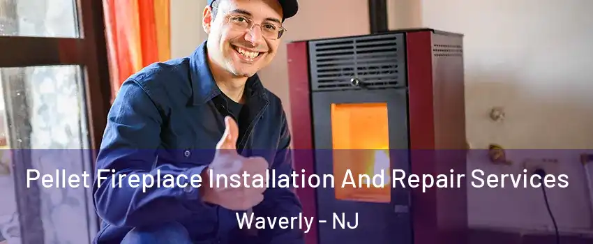 Pellet Fireplace Installation And Repair Services Waverly - NJ