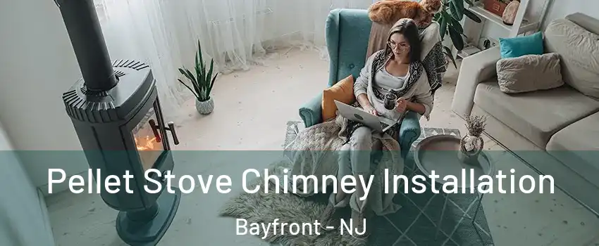 Pellet Stove Chimney Installation Bayfront - NJ