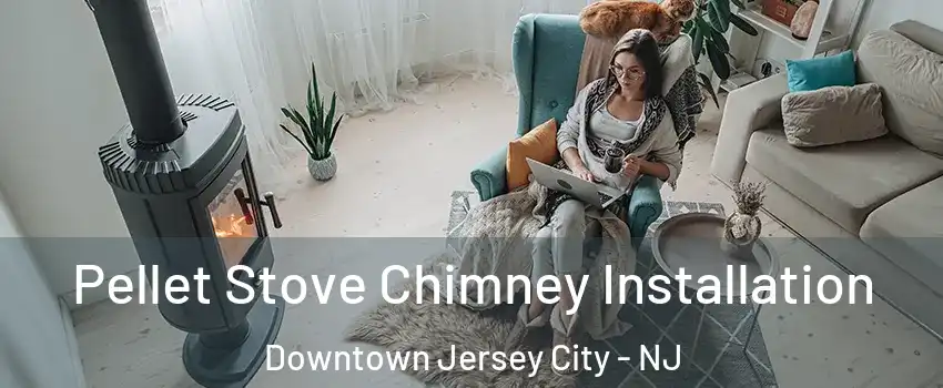 Pellet Stove Chimney Installation Downtown Jersey City - NJ