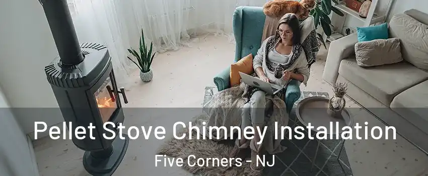 Pellet Stove Chimney Installation Five Corners - NJ