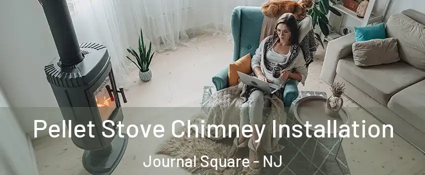 Pellet Stove Chimney Installation Journal Square - NJ