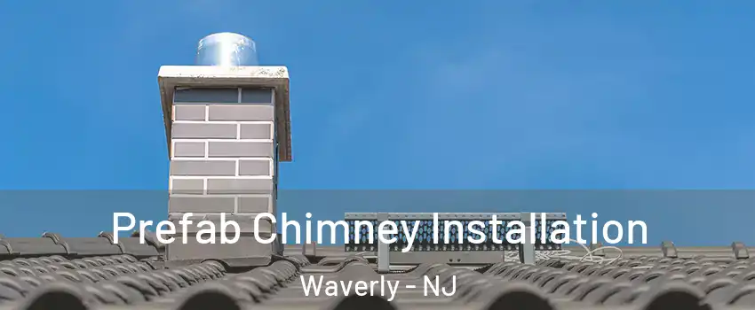 Prefab Chimney Installation Waverly - NJ