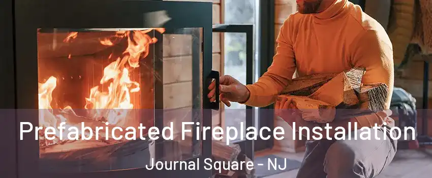 Prefabricated Fireplace Installation Journal Square - NJ