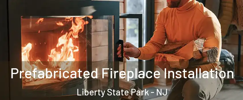 Prefabricated Fireplace Installation Liberty State Park - NJ