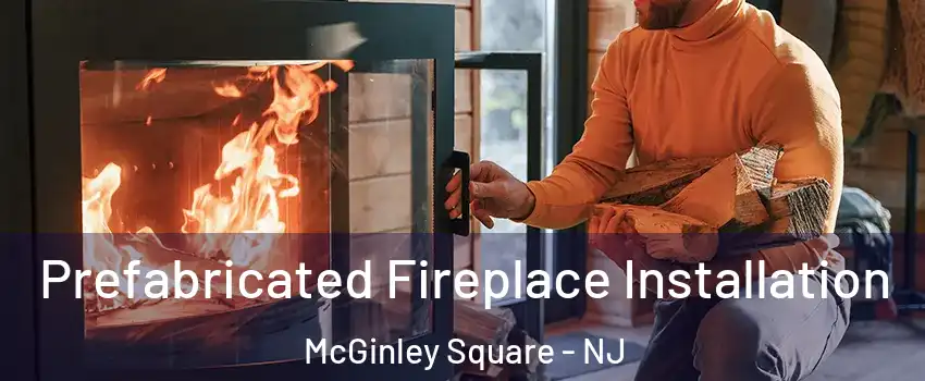 Prefabricated Fireplace Installation McGinley Square - NJ