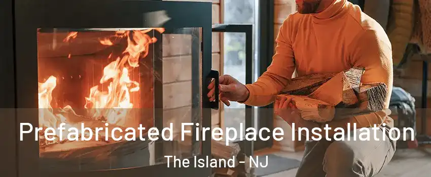 Prefabricated Fireplace Installation The Island - NJ