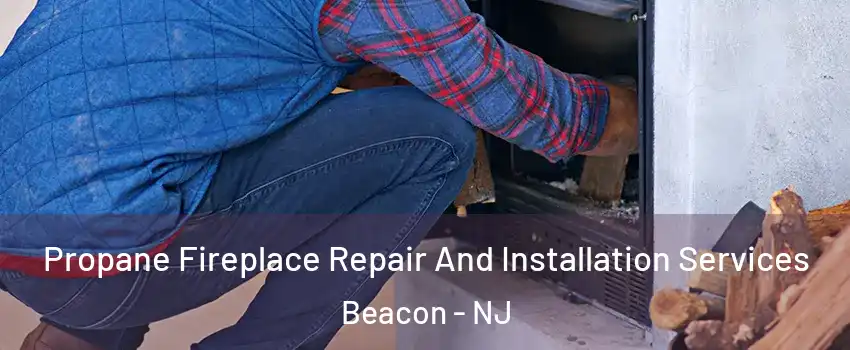 Propane Fireplace Repair And Installation Services Beacon - NJ