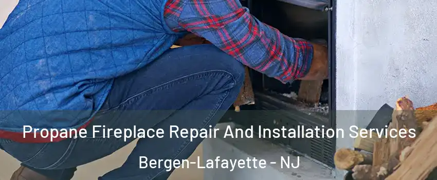Propane Fireplace Repair And Installation Services Bergen-Lafayette - NJ