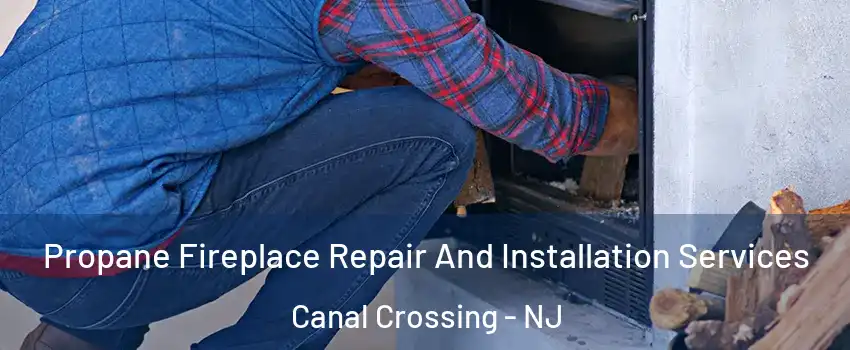 Propane Fireplace Repair And Installation Services Canal Crossing - NJ