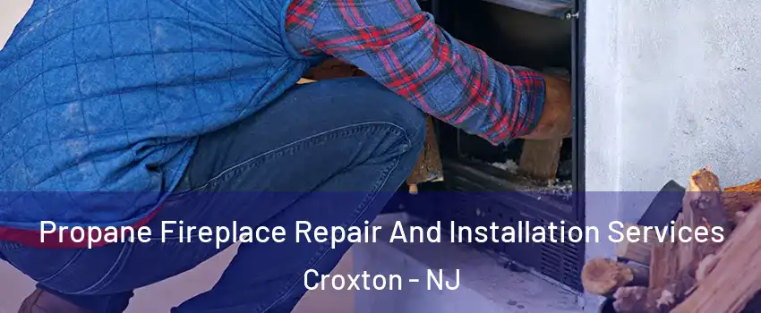 Propane Fireplace Repair And Installation Services Croxton - NJ