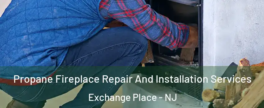 Propane Fireplace Repair And Installation Services Exchange Place - NJ
