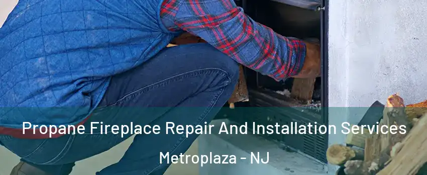Propane Fireplace Repair And Installation Services Metroplaza - NJ