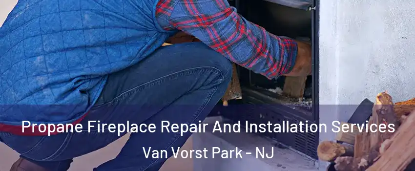 Propane Fireplace Repair And Installation Services Van Vorst Park - NJ