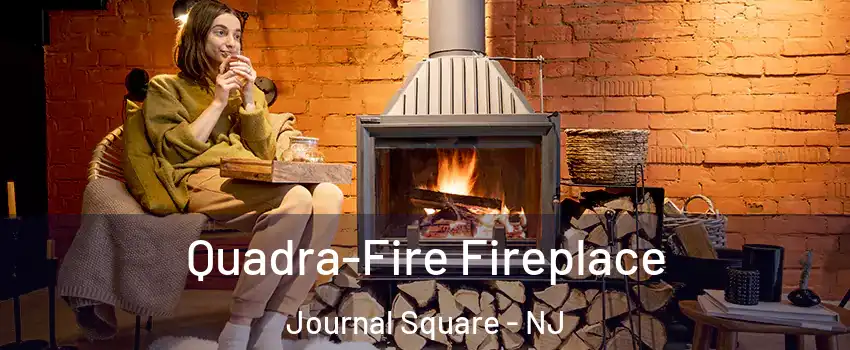 Quadra-Fire Fireplace Journal Square - NJ