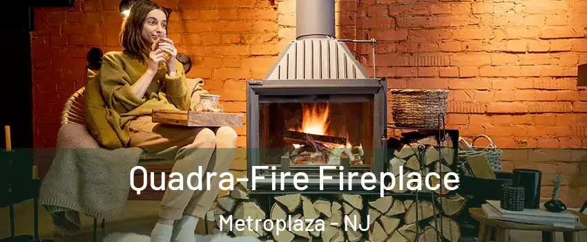 Quadra-Fire Fireplace Metroplaza - NJ