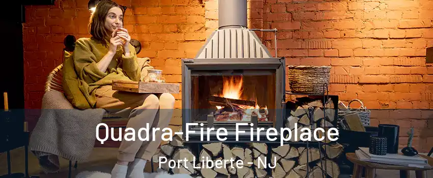 Quadra-Fire Fireplace Port Liberte - NJ