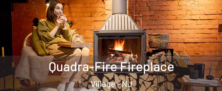 Quadra-Fire Fireplace Village - NJ
