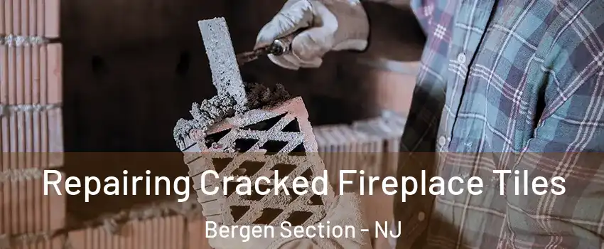 Repairing Cracked Fireplace Tiles Bergen Section - NJ