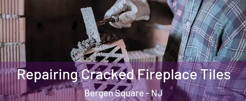 Repairing Cracked Fireplace Tiles Bergen Square - NJ