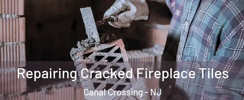 Repairing Cracked Fireplace Tiles Canal Crossing - NJ