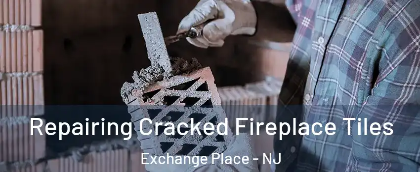 Repairing Cracked Fireplace Tiles Exchange Place - NJ