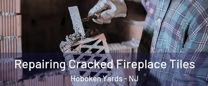 Repairing Cracked Fireplace Tiles Hoboken Yards - NJ